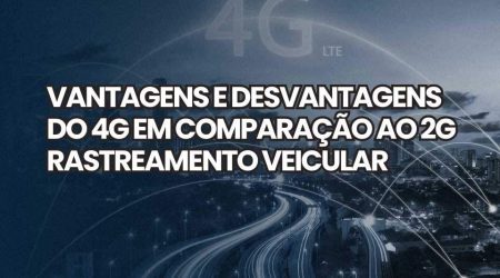 Vantagens e Desvantagens do 4G em Comparação ao 2G Rastreamento veicular